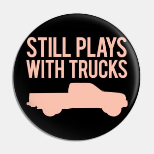 Still Plays With Trucks Pin