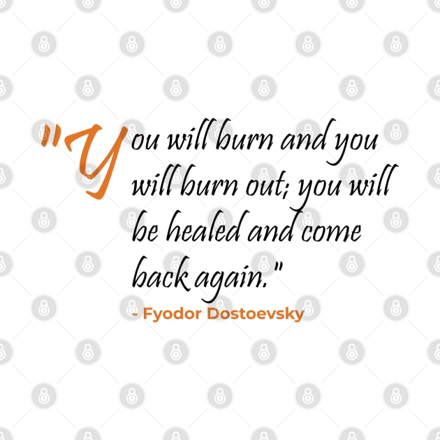 You will burn and burnout Fyodor Dostoevsky by emadamsinc