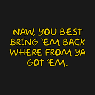 Naw, you best bring 'em back where from ya got 'em T-Shirt