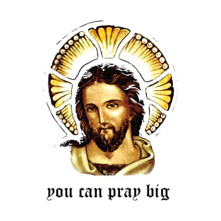Jesus You can pray big T-Shirt