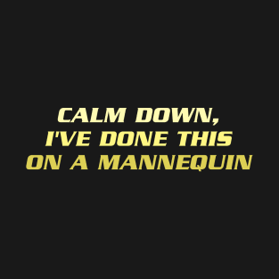 Calm Down I've Done This on a Mannequin T-Shirt