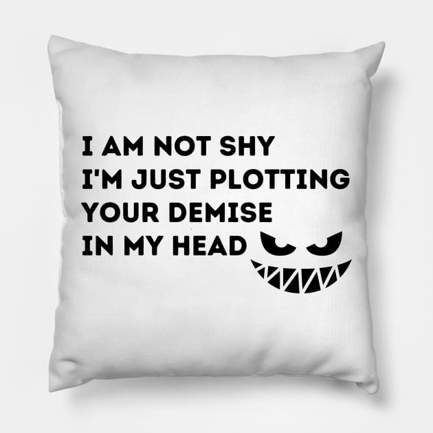 I'm Not Shy.  I'm Just Plotting Your Demise in My Head. Pillow by FairyMay