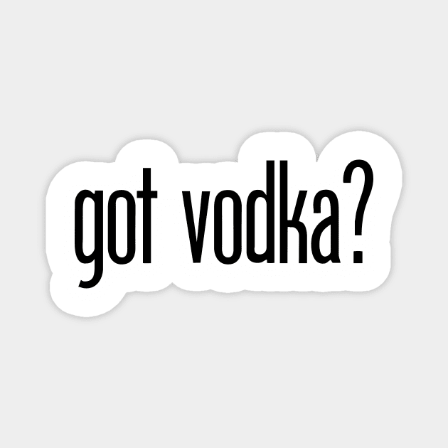 got vodka? - funny vodka drinker Magnet by eBrushDesign