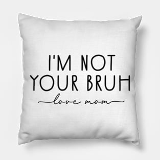 Bruh Mom | I'm Not Your Bruh | Love Mom Pillow