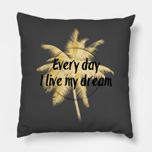 Every day I live my dream Pillow