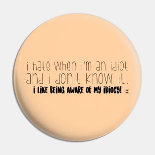 I like being aware of my idiocy! Pin