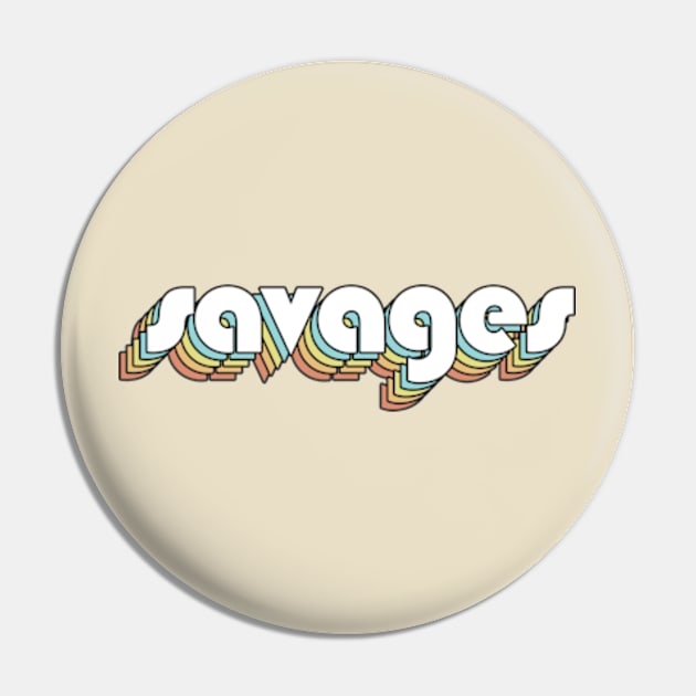 Savages - Retro Rainbow Typography Faded Style Pin by Paxnotods