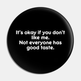It’s okay if you don’t like me.  Not everyone has good taste. Funny Sarcastic Quote Pin