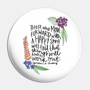 Those who move forward with a happy spirit will find that things will always work out - Gordon B. Hinckley Pin