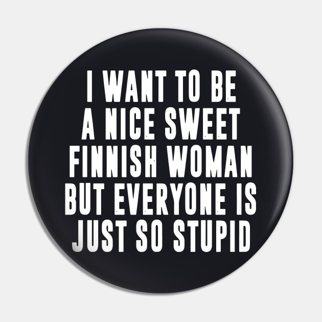 I Want To Be A Nice Sweet Finnish Woman But Everyone Is Just So Stupid Wife Pin by dieukieu81