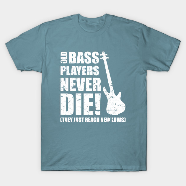 Disover OLD BASS PLAYERS NEVER DIE! THEY JUST REACH NEW LOWS bassist gift - Bass Player Gift - T-Shirt