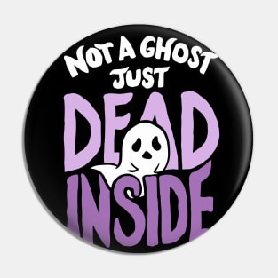 Not a Ghost Just Dead Inside Pin