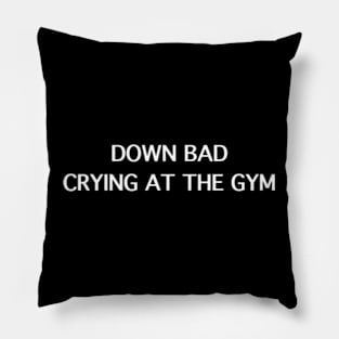 Down Bad Crying At The Gym ( white type) Pillow