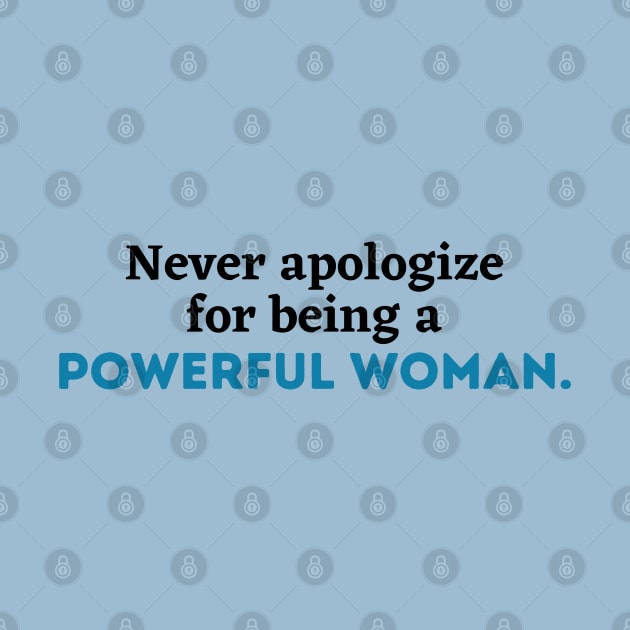 Never apologize for being a powerful woman, Women power,Feminist, girl gang, girl power, woman gang, empowerment, empowered woman by Kittoable