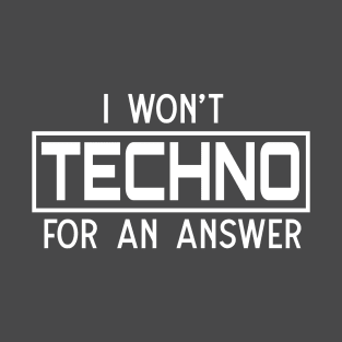 I won't techno for an answer T-Shirt