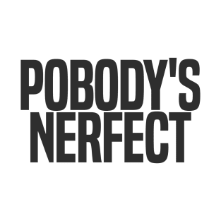 Pobody's Nerfect (dark variant) T-Shirt