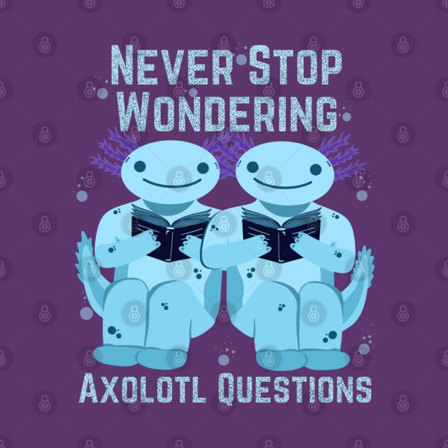 Axolotl Questions? Read Books! Funny Axolotl Geek Saying for Nerd Book Lovers (Bibliophile) by Andrew Collins