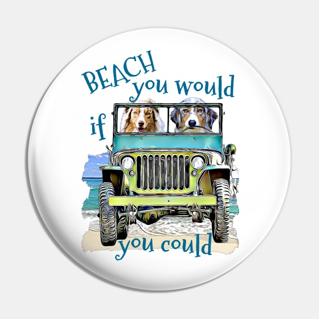 BEACH you would Australian Shepherds Pin by Witty Things Designs