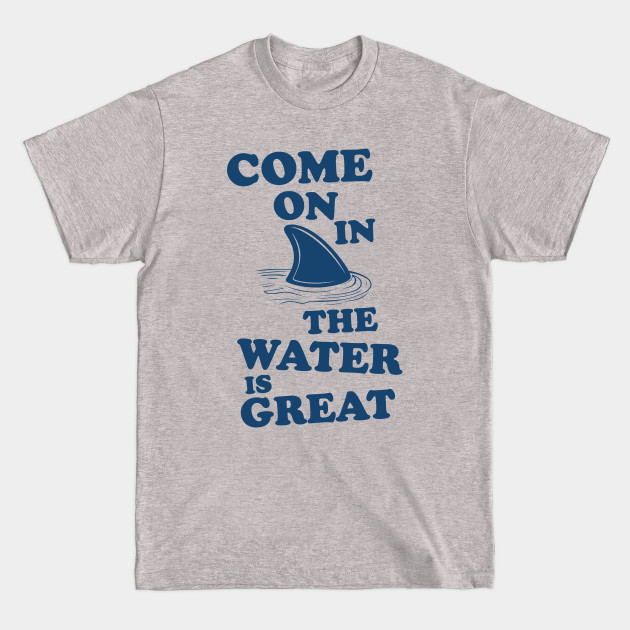 Discover Come on in the water is great - Funny Shark - T-Shirt