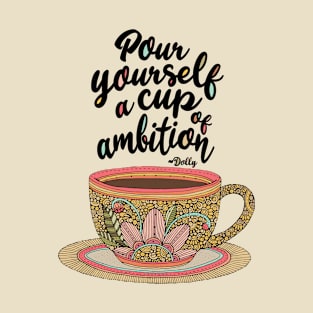 Pour yourself a cup of ambition ~ Dolly Parton T-Shirt