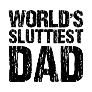 World's Sluttiest Dad Funny Sexy Fathers Day Distressed T-Shirt