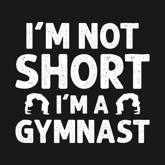 I'm Not Short I'm A Gymnast by SimonL