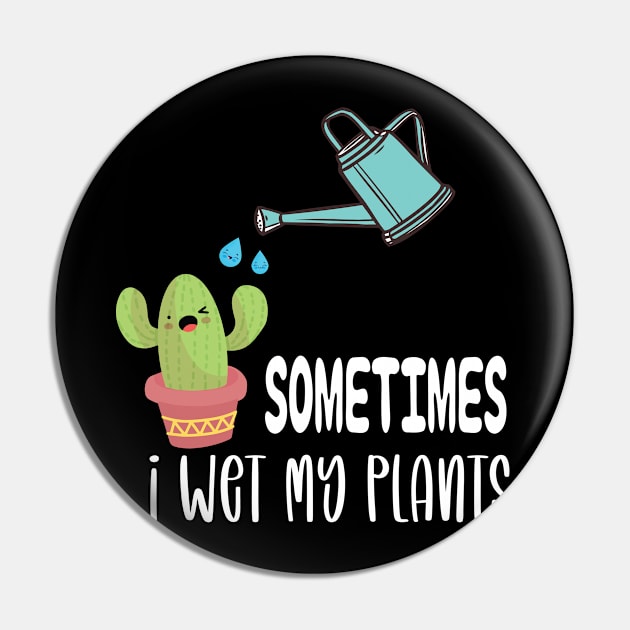 Sometimes I Wet My Plants - Funny Gardening Gift Pin by DonVector