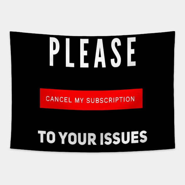 Funny Please Cancel My Subscription To Your Issues Sarcastic Saying Tapestry by egcreations