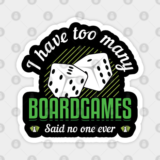 I Have Too Many Board Games Said No One Ever Board Game Magnet Teepublic
