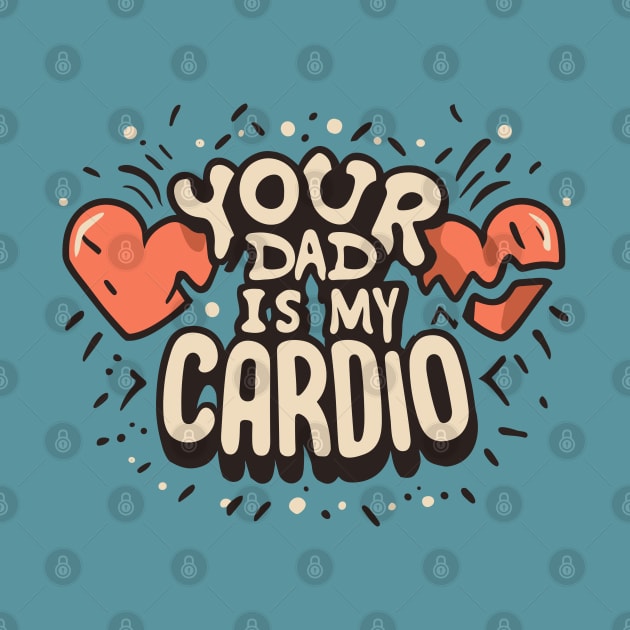 Funny Sarcastic Your Dad Is My Cardio by hippohost