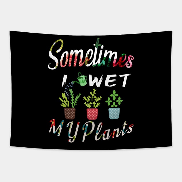 Sometimes I Wet My Plants t-shirt Flowers Style for Womens & mens Tapestry by MIRgallery