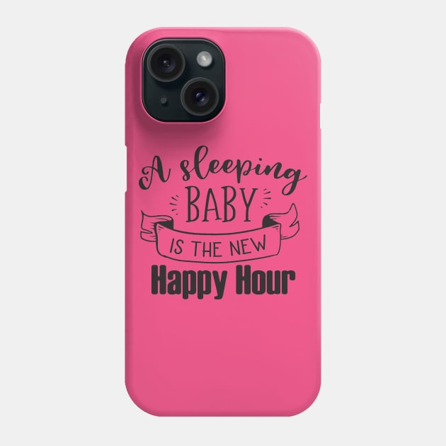 A SLEEPING BABY IS THE NEW HAPPY HOUR Phone Case by MarkBlakeDesigns