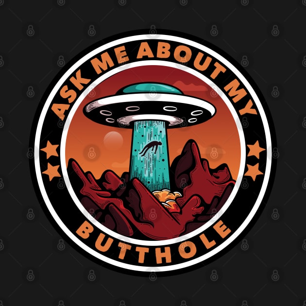 Ask Me About My Butthole Funny UFO Alien Abduction Gift by markz66