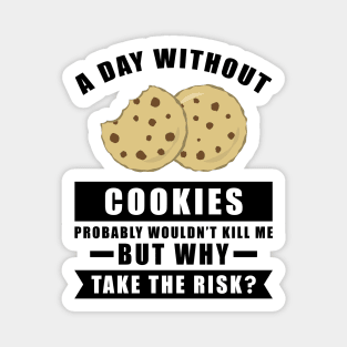 A day without Cookies probably wouldn't kill me but why take the risk Magnet
