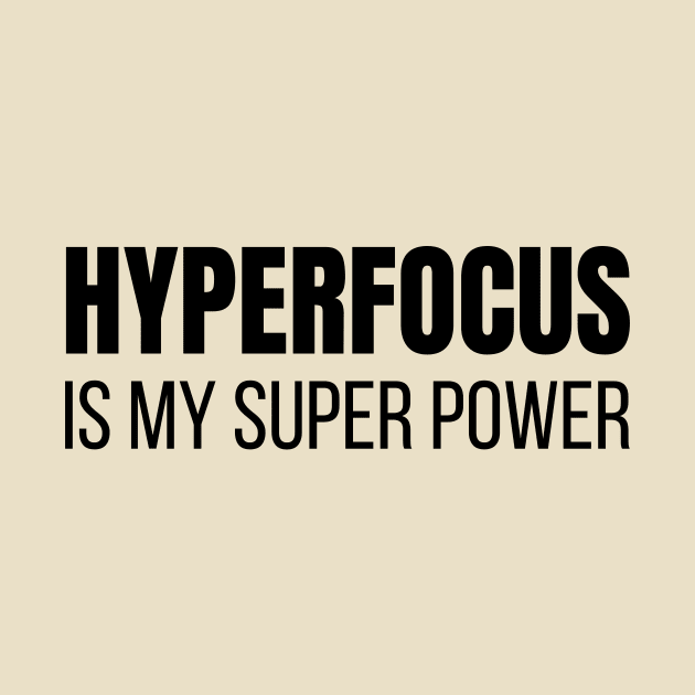 Hyperfocus is My Super Power by twentysevendstudio