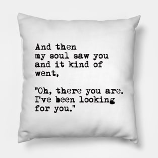 And Then My Soul Saw You And It Kind Of Went Oh There You Are, Spiritual Romantic Quote Pillow