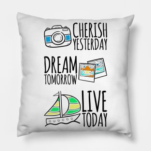 Cherish yesterday, Dream Tomorrow, Live Today Pillow