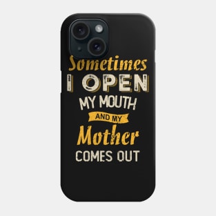 SOMETIMES I OPEN MY MOUTH AND MY MOTHER COMES OUT Phone Case