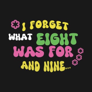 I Forget What Eight Was For T-Shirt