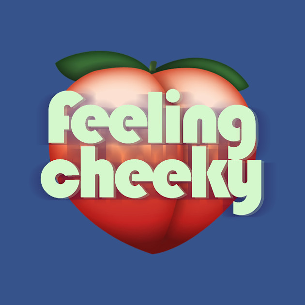 Feeling Cheeky - Cheeky - T-Shirt