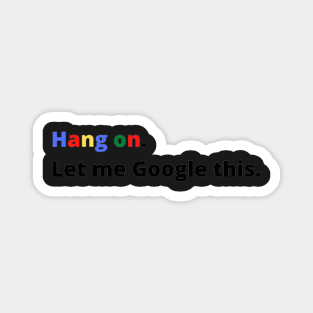 Hang on Let Me Google This, Funny Text Magnet