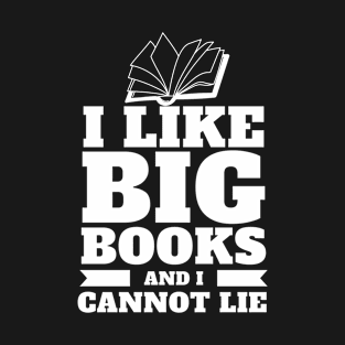 I Like big books and I cannot lie - funny book lover T-Shirt