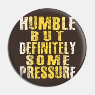 Humble But Definitely Some Pressure Pin