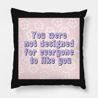 You were not designed for everyone to like you Pillow