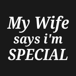 Funny My Wife Says I'm Special T-Shirt