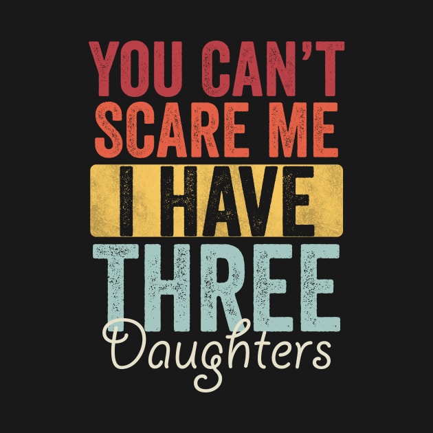 You can't scare me I have three daughters by Horisondesignz