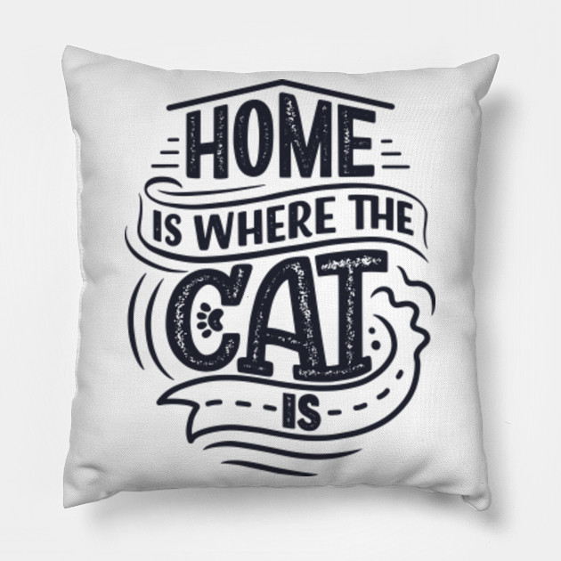 Home Is Where The Cat Is Cat Pillow Teepublic