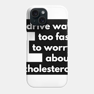 I drive way too fast to worry about cholesterol Phone Case