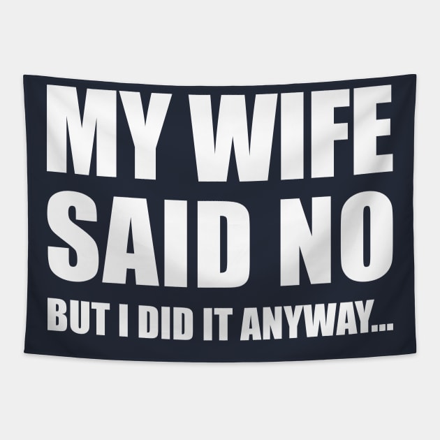 My Wife Said No...But I Did it Anyway Tapestry by TipsyCurator