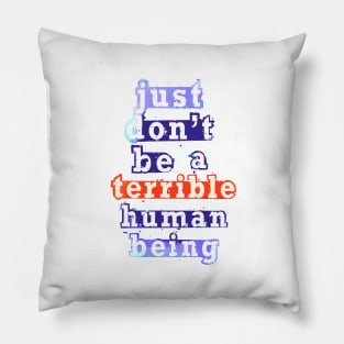 Just don’t be a terrible Human being Pillow